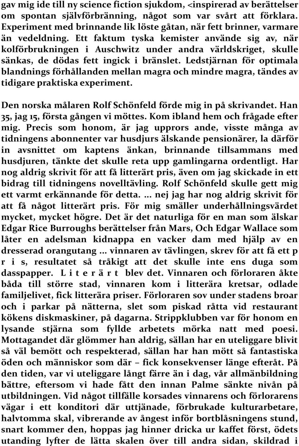 Ett faktum tyska kemister använde sig av, när kolförbrukningen i Auschwitz under andra världskriget, skulle sänkas, de dödas fett ingick i bränslet.