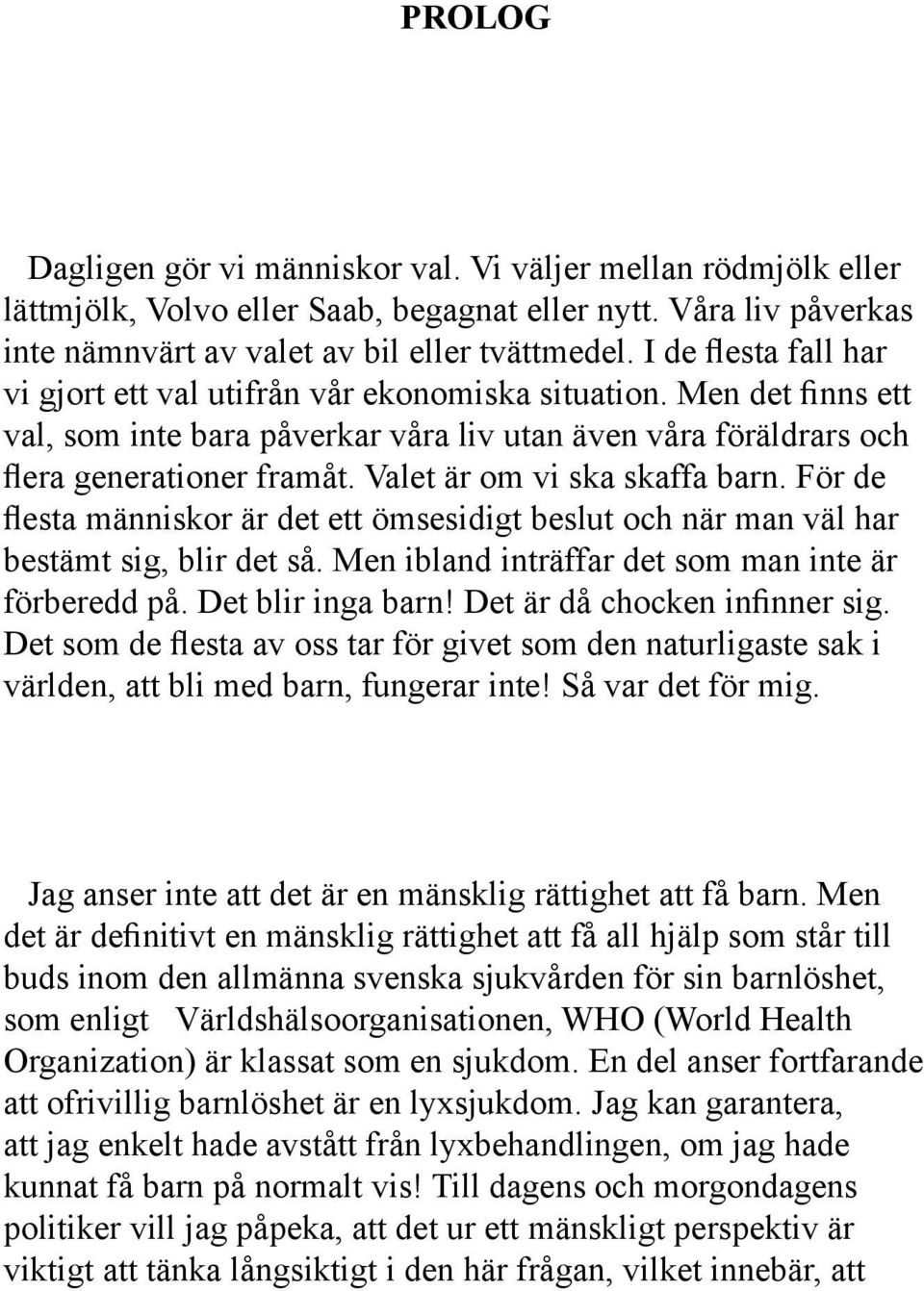 Valet är om vi ska skaffa barn. För de flesta människor är det ett ömsesidigt beslut och när man väl har bestämt sig, blir det så. Men ibland inträffar det som man inte är förberedd på.