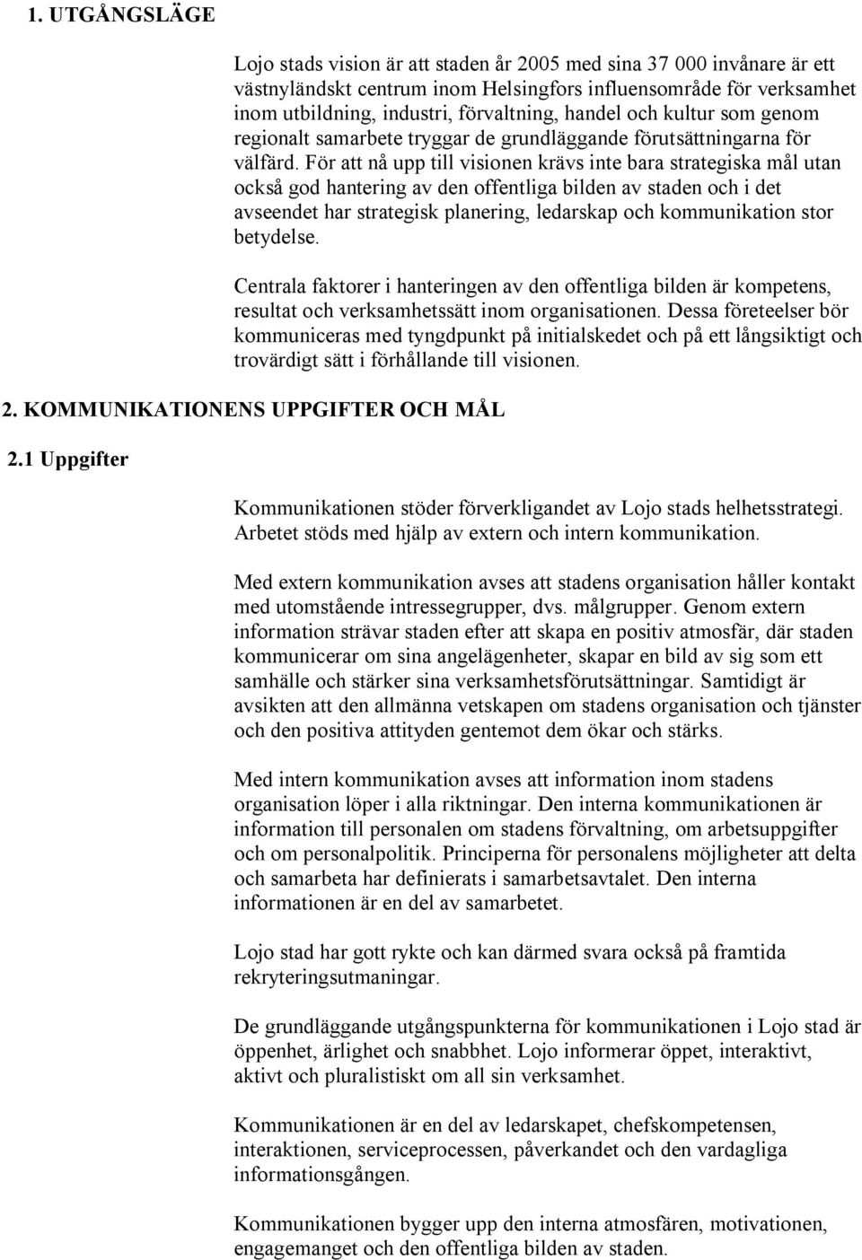 För att nå upp till visionen krävs inte bara strategiska mål utan också god hantering av den offentliga bilden av staden och i det avseendet har strategisk planering, ledarskap och kommunikation stor