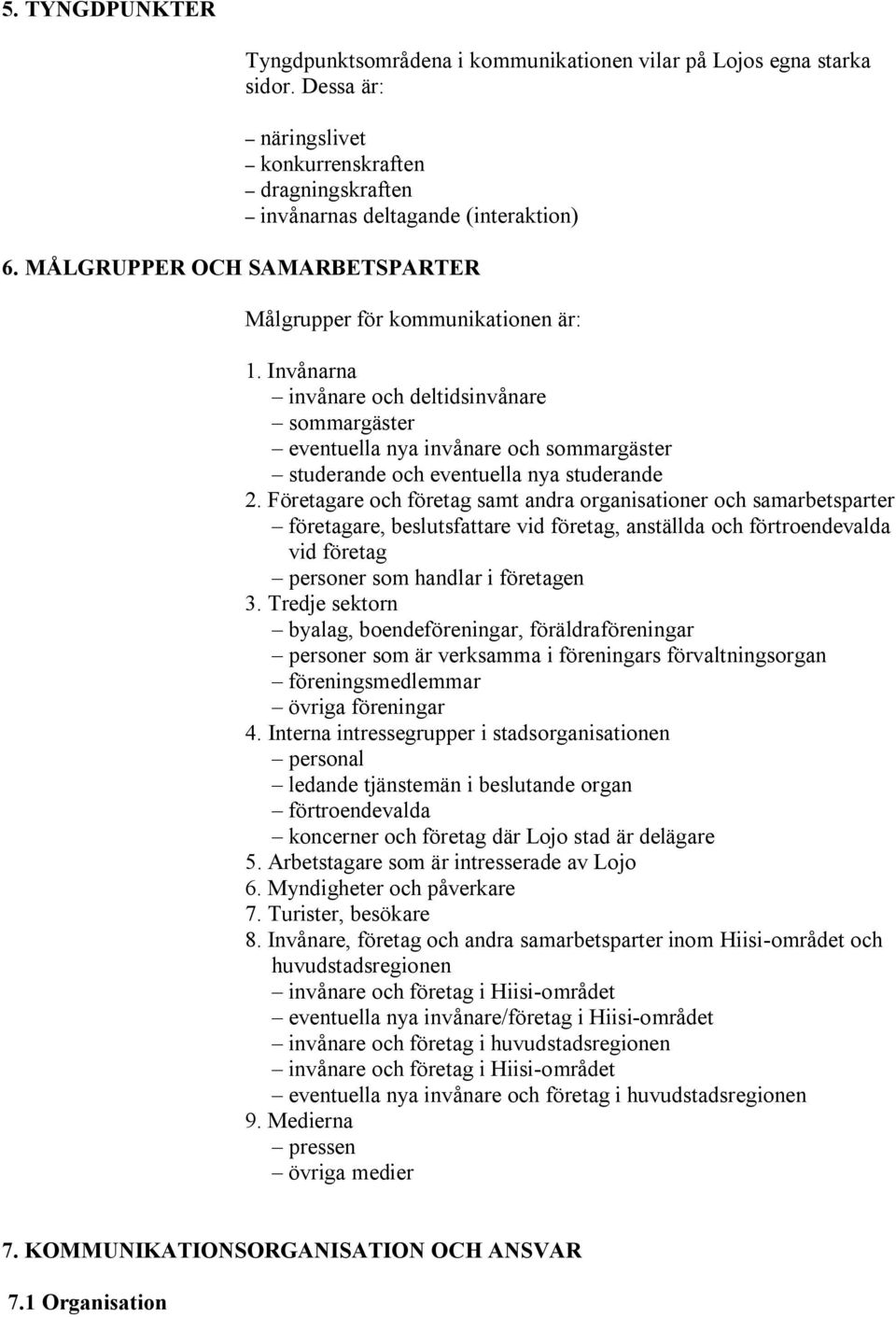 Invånarna invånare och deltidsinvånare sommargäster eventuella nya invånare och sommargäster studerande och eventuella nya studerande 2.