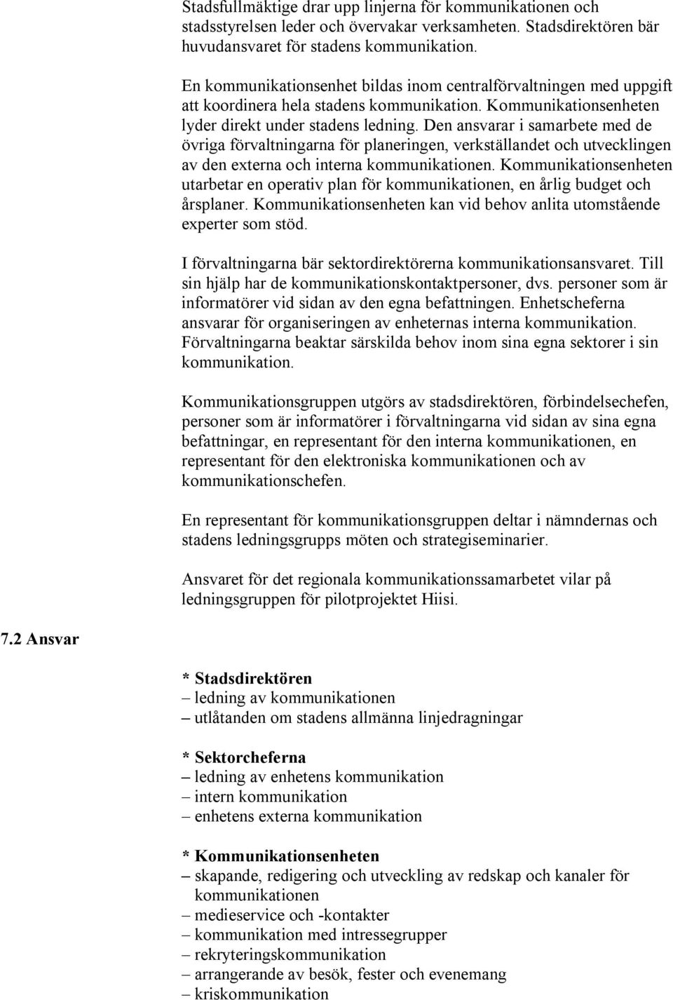 Den ansvarar i samarbete med de övriga förvaltningarna för planeringen, verkställandet och utvecklingen av den externa och interna kommunikationen.