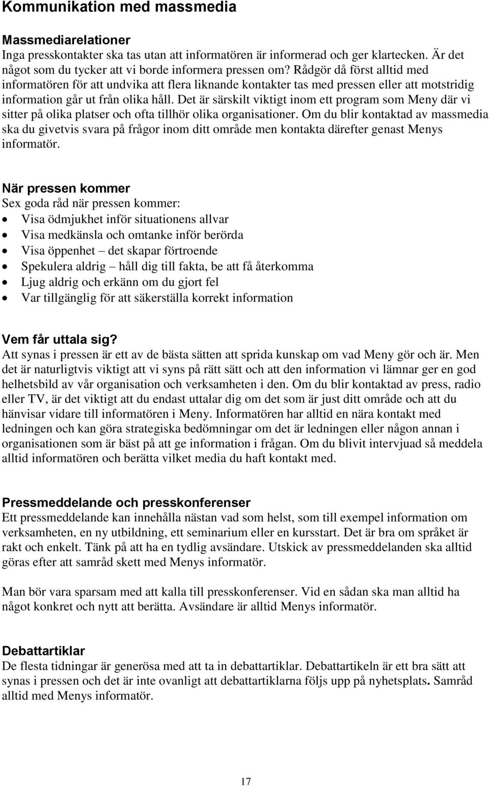 Det är särskilt viktigt inom ett program som Meny där vi sitter på olika platser och ofta tillhör olika organisationer.