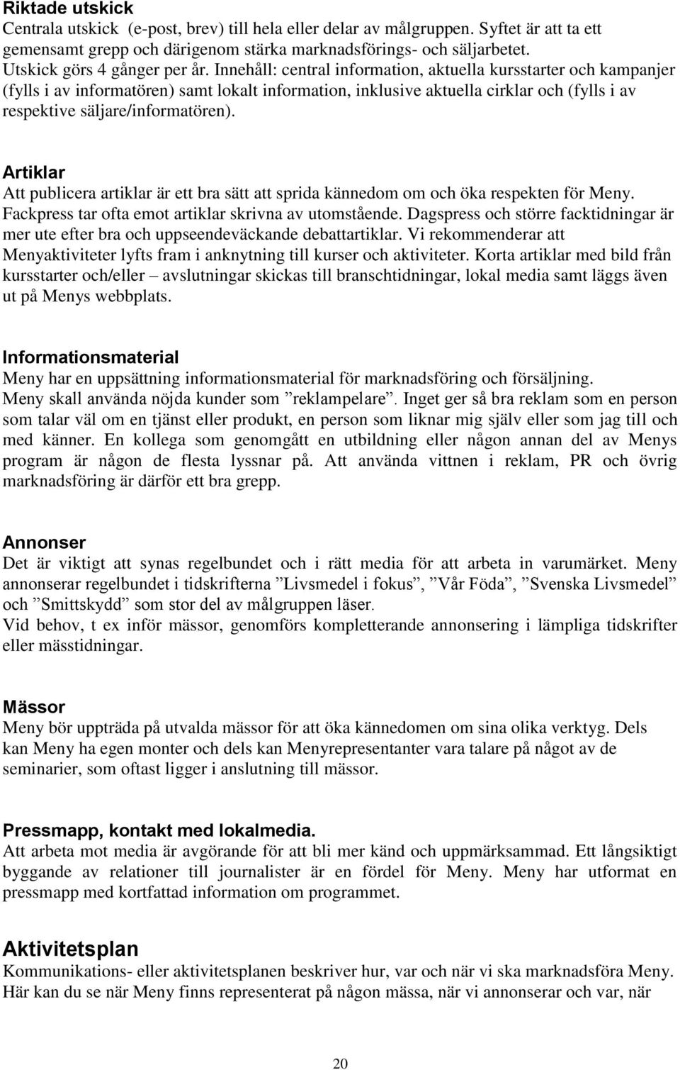 Innehåll: central information, aktuella kursstarter och kampanjer (fylls i av informatören) samt lokalt information, inklusive aktuella cirklar och (fylls i av respektive säljare/informatören).