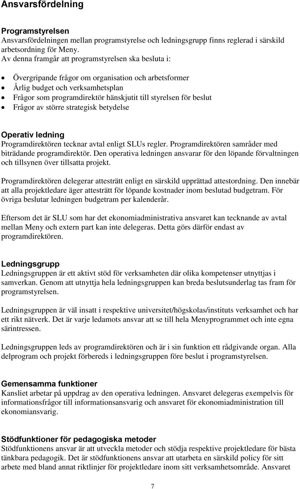 beslut Frågor av större strategisk betydelse Operativ ledning Programdirektören tecknar avtal enligt SLUs regler. Programdirektören samråder med biträdande programdirektör.