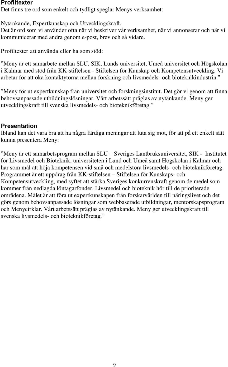 Profiltexter att använda eller ha som stöd: Meny är ett samarbete mellan SLU, SIK, Lunds universitet, Umeå universitet och Högskolan i Kalmar med stöd från KK-stiftelsen - Stiftelsen för Kunskap och