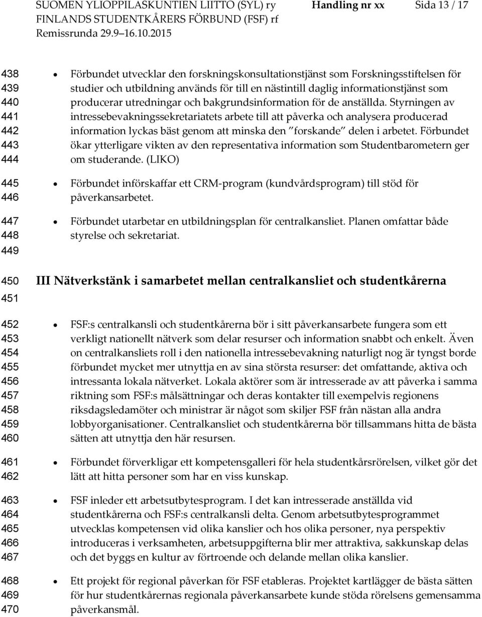 Styrningen av intressebevakningssekretariatets arbete till att påverka ch analysera prducerad infrmatin lyckas bäst genm att minska den frskande delen i arbetet.