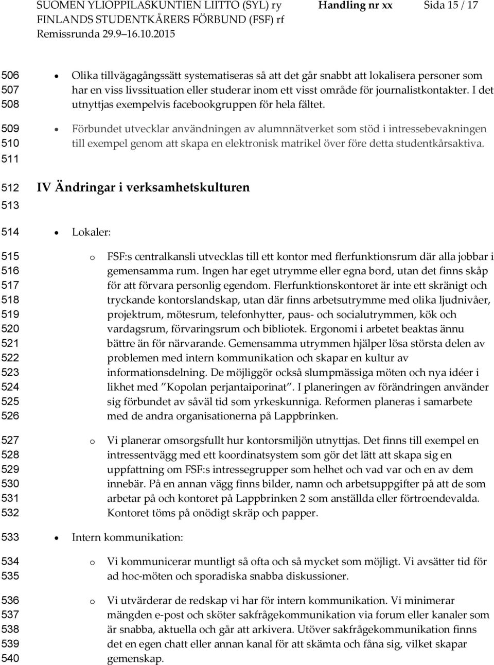 Förbundet utvecklar användningen av alumnnätverket sm stöd i intressebevakningen till exempel genm att skapa en elektrnisk matrikel över före detta studentkårsaktiva.