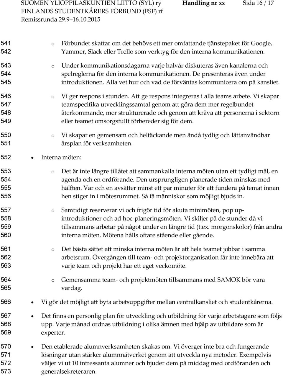 De presenteras även under intrduktinen. Alla vet hur ch vad de förväntas kmmunicera m på kansliet. Vi ger respns i stunden. Att ge respns integreras i alla teams arbete.