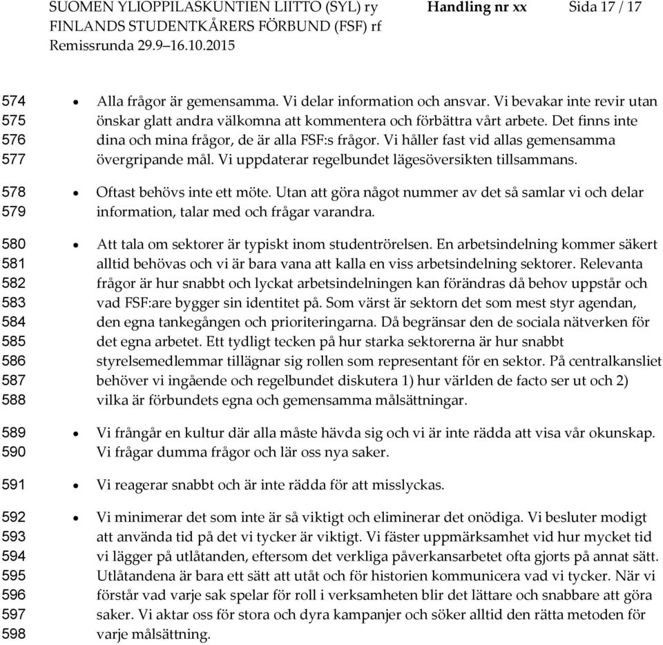 Vi håller fast vid allas gemensamma övergripande mål. Vi uppdaterar regelbundet lägesöversikten tillsammans. Oftast behövs inte ett möte.