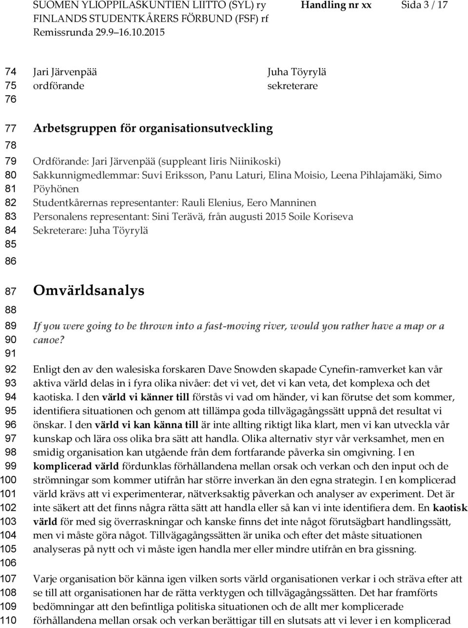 Pihlajamäki, Sim Pöyhönen Studentkårernas representanter: Rauli Elenius, Eer Manninen Persnalens representant: Sini Terävä, från augusti 2015 Sile Kriseva Sekreterare: Juha Töyrylä Omvärldsanalys If