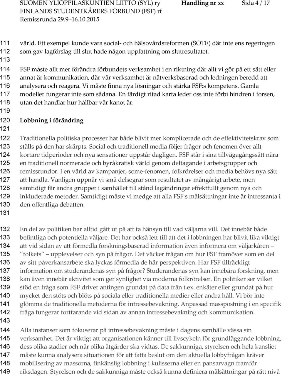 FSF måste allt mer förändra förbundets verksamhet i en riktning där allt vi gör på ett sätt eller annat är kmmunikatin, där vår verksamhet är nätverksbaserad ch ledningen beredd att analysera ch