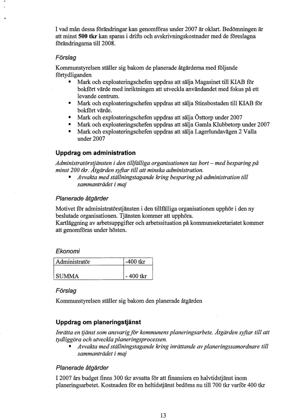 utveckla användandet med fokus på ett levande centru. Mark och exploateringschefen uppdras att sälja Stinsbostaden til KIAB för bokfört värde.