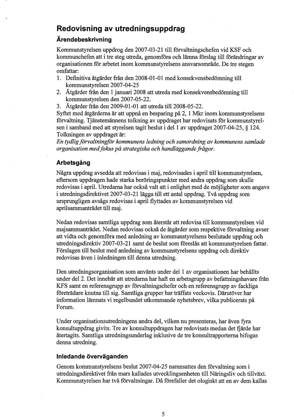 Definitiva åtgärder från den 2008-01-01 med konsekvensbedömning til kommunstyrelsen 2007-04-25 2. Atgärder från den 1 januari 2008 att utreda med konsekvensbedömnng til kommunstyrelsen den 2007-05-22.