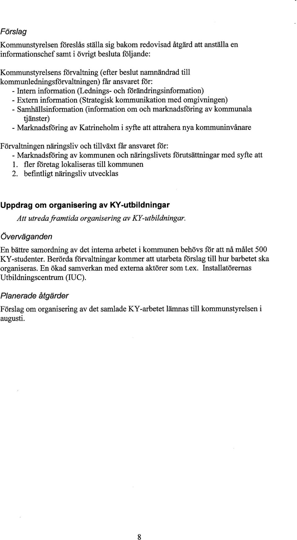 (information om och marknadsföring av kommunala tj änster) - Marknadsföring av Katrineholm i syfte att attrahera nya kommuninvånare Förvaltningen näringsliv och tilväxt får ansvaret för: -