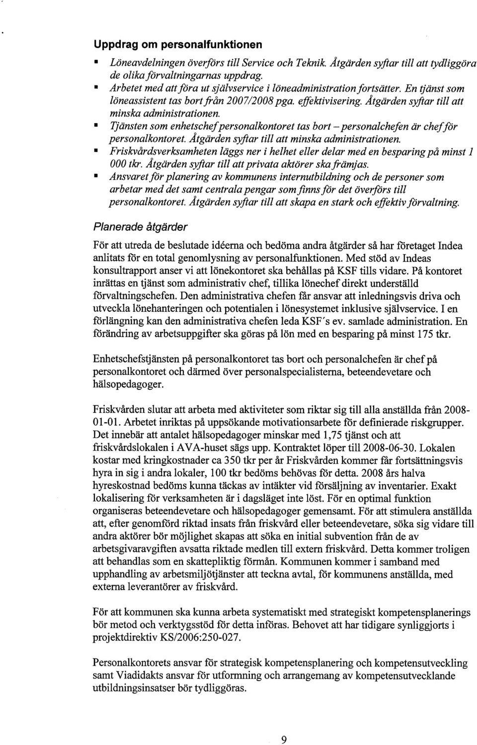 Tjänsten som enhetschef personalkontoret tas bort - personalchefen är chef för personalkontoret. Atgärden syftar til att minska administrationen.