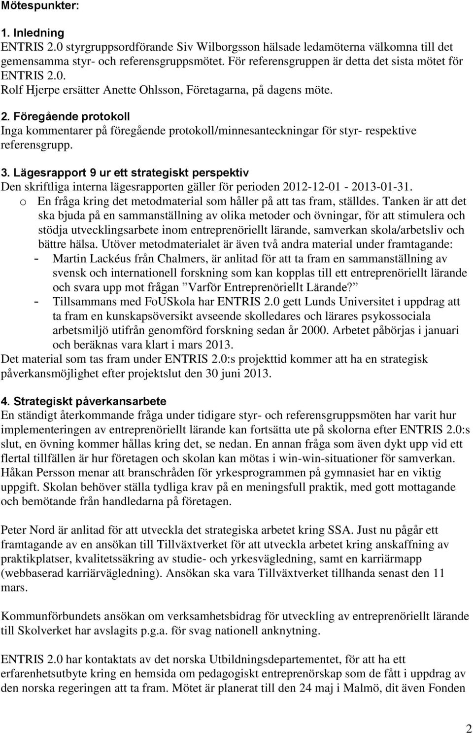 3. Lägesrapport 9 ur ett strategiskt perspektiv Den skriftliga interna lägesrapporten gäller för perioden 2012-12-01-2013-01-31.