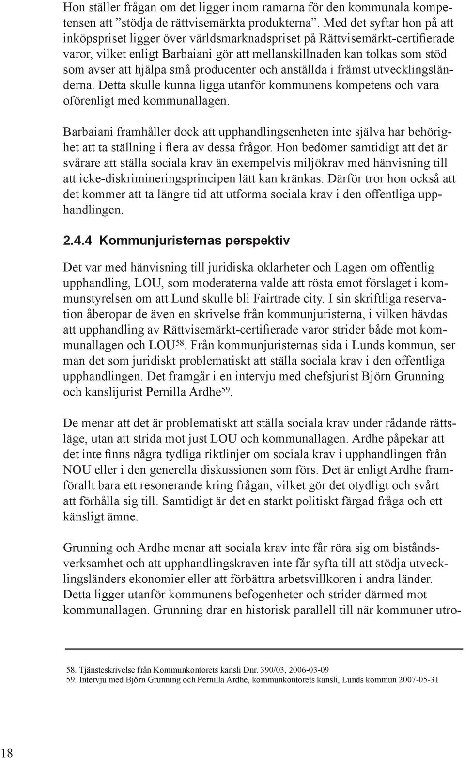 små producenter och anställda i främst utvecklingsländerna. Detta skulle kunna ligga utanför kommunens kompetens och vara oförenligt med kommunallagen.