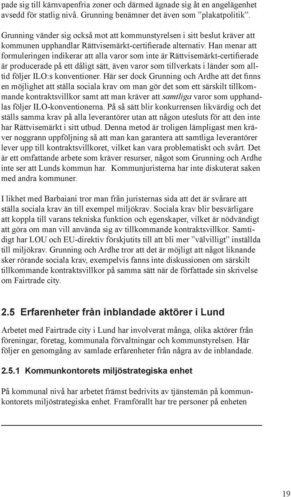 Han menar att formuleringen indikerar att alla varor som inte är Rättvisemärkt-certifierade är producerade på ett dåligt sätt, även varor som tillverkats i länder som alltid följer ILO:s konventioner.