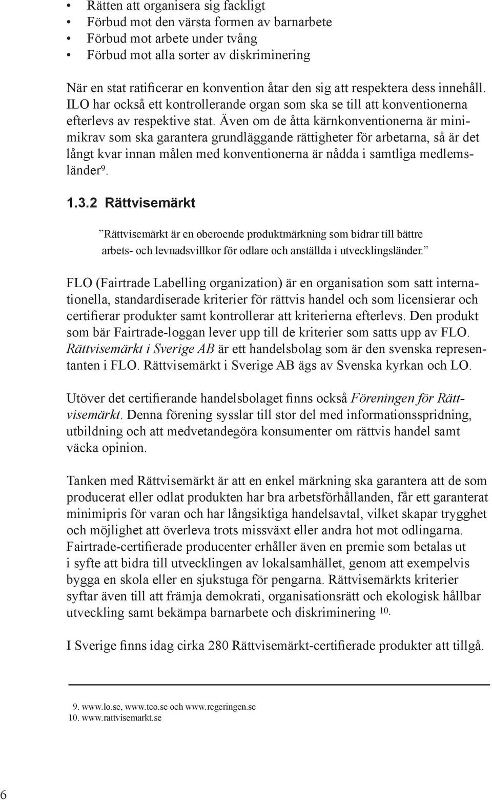 Även om de åtta kärnkonventionerna är minimikrav som ska garantera grundläggande rättigheter för arbetarna, så är det långt kvar innan målen med konventionerna är nådda i samtliga medlemsländer 9. 1.