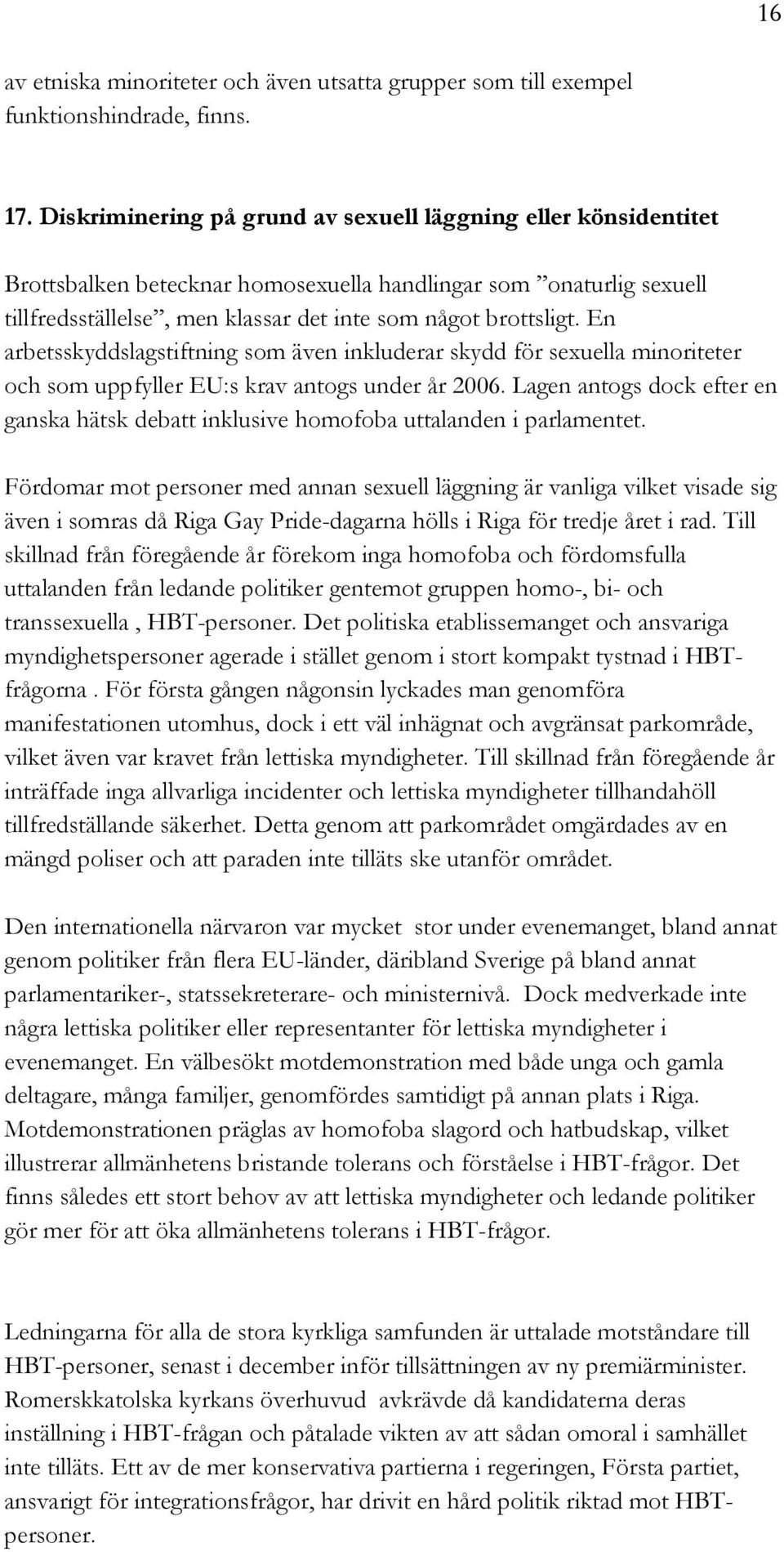 En arbetsskyddslagstiftning som även inkluderar skydd för sexuella minoriteter och som uppfyller EU:s krav antogs under år 2006.