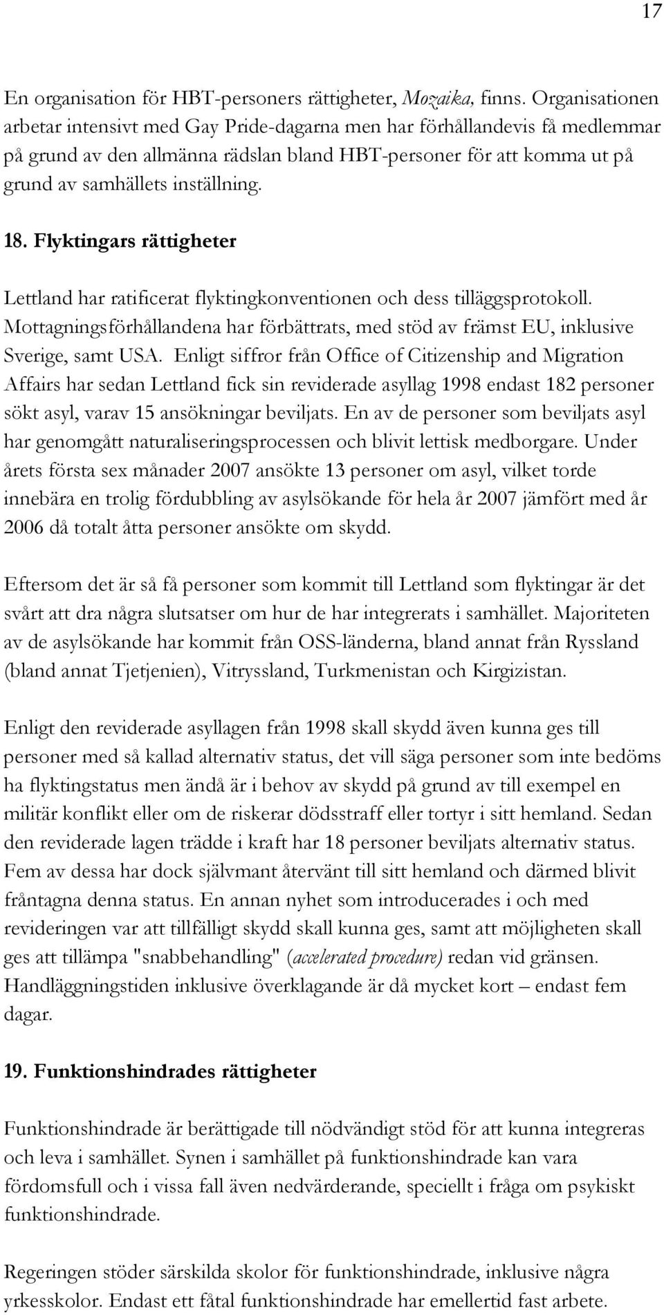 Flyktingars rättigheter Lettland har ratificerat flyktingkonventionen och dess tilläggsprotokoll. Mottagningsförhållandena har förbättrats, med stöd av främst EU, inklusive Sverige, samt USA.