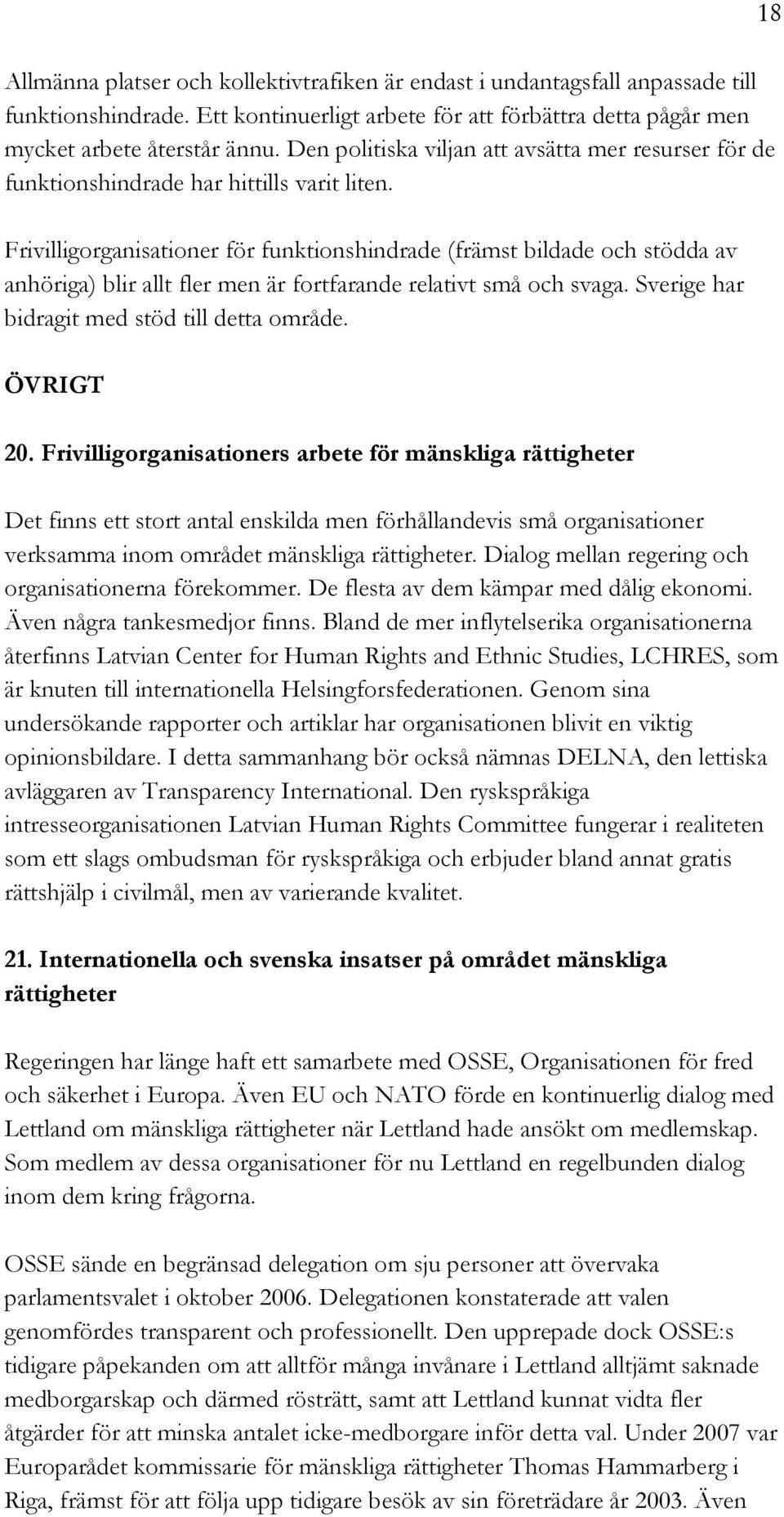 Frivilligorganisationer för funktionshindrade (främst bildade och stödda av anhöriga) blir allt fler men är fortfarande relativt små och svaga. Sverige har bidragit med stöd till detta område.