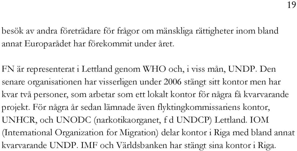 Den senare organisationen har visserligen under 2006 stängt sitt kontor men har kvar två personer, som arbetar som ett lokalt kontor för några få