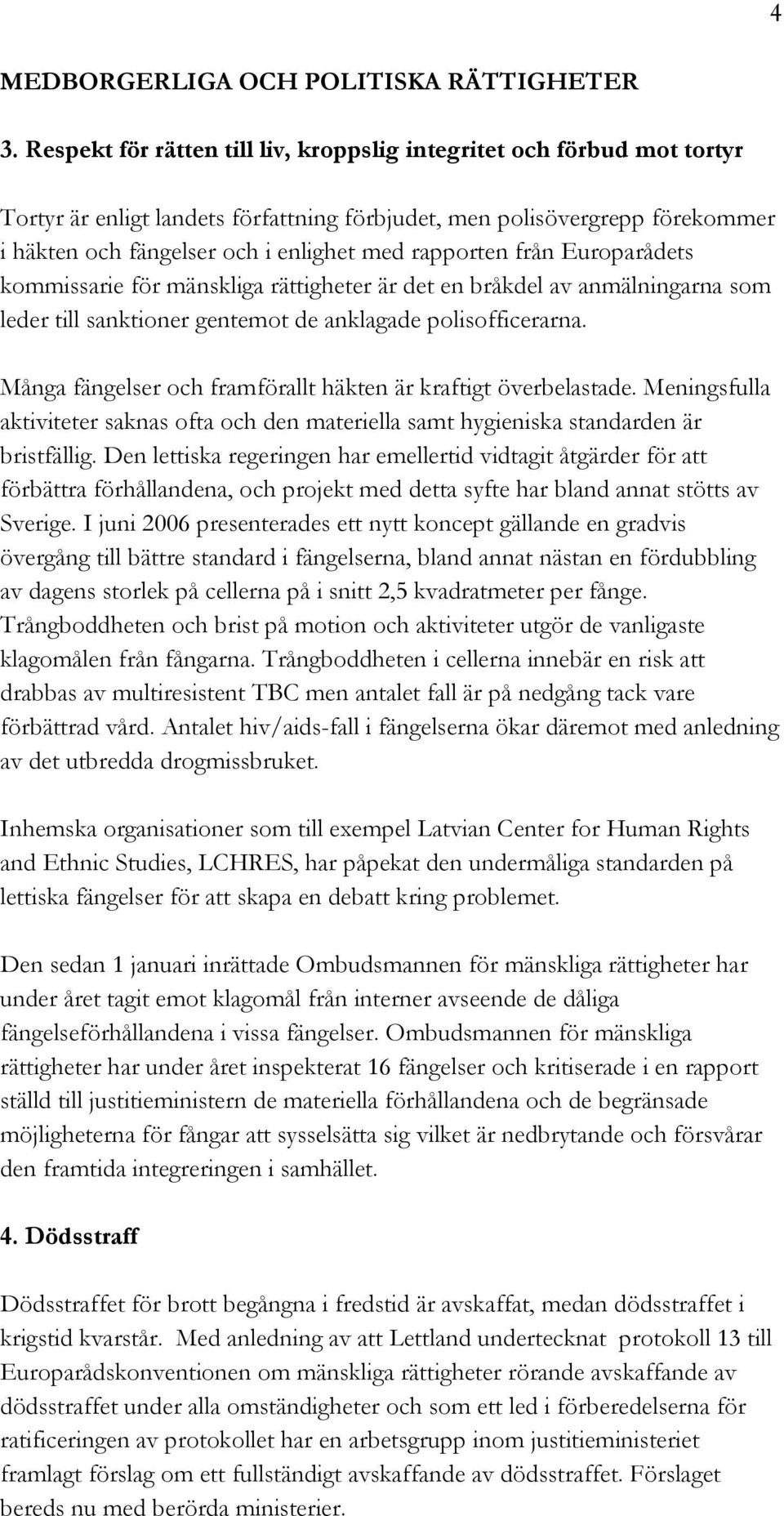 rapporten från Europarådets kommissarie för mänskliga rättigheter är det en bråkdel av anmälningarna som leder till sanktioner gentemot de anklagade polisofficerarna.