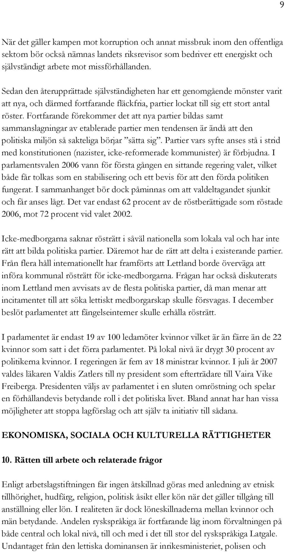 Fortfarande förekommer det att nya partier bildas samt sammanslagningar av etablerade partier men tendensen är ändå att den politiska miljön så sakteliga börjar sätta sig.