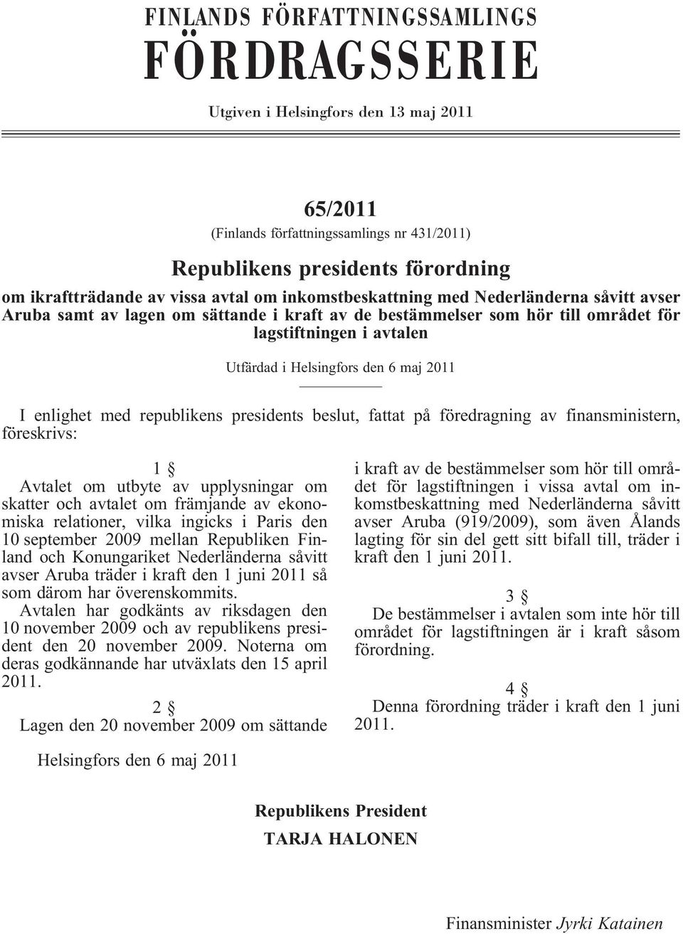 enlighet med republikens presidents beslut, fattat på föredragning av finansministern, föreskrivs: 1 Avtalet om utbyte av upplysningar om skatter och avtalet om främjande av ekonomiska relationer,