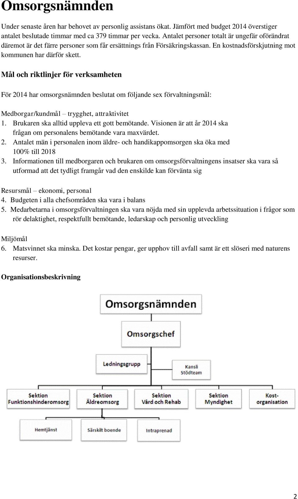 Mål och riktlinjer för verksamheten För 2014 har omsorgsnämnden beslutat om följande sex förvaltningsmål: Medborgar/kundmål trygghet, attraktivitet 1. Brukaren ska alltid uppleva ett gott bemötande.