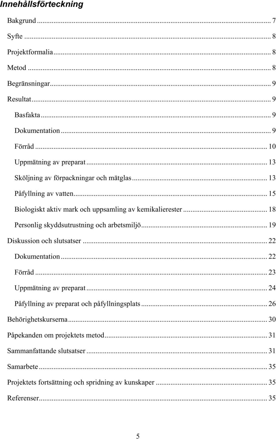 .. 18 Personlig skyddsutrustning och arbetsmiljö... 19 Diskussion och slutsatser... 22 Dokumentation... 22 Förråd... 23 Uppmätning av preparat.