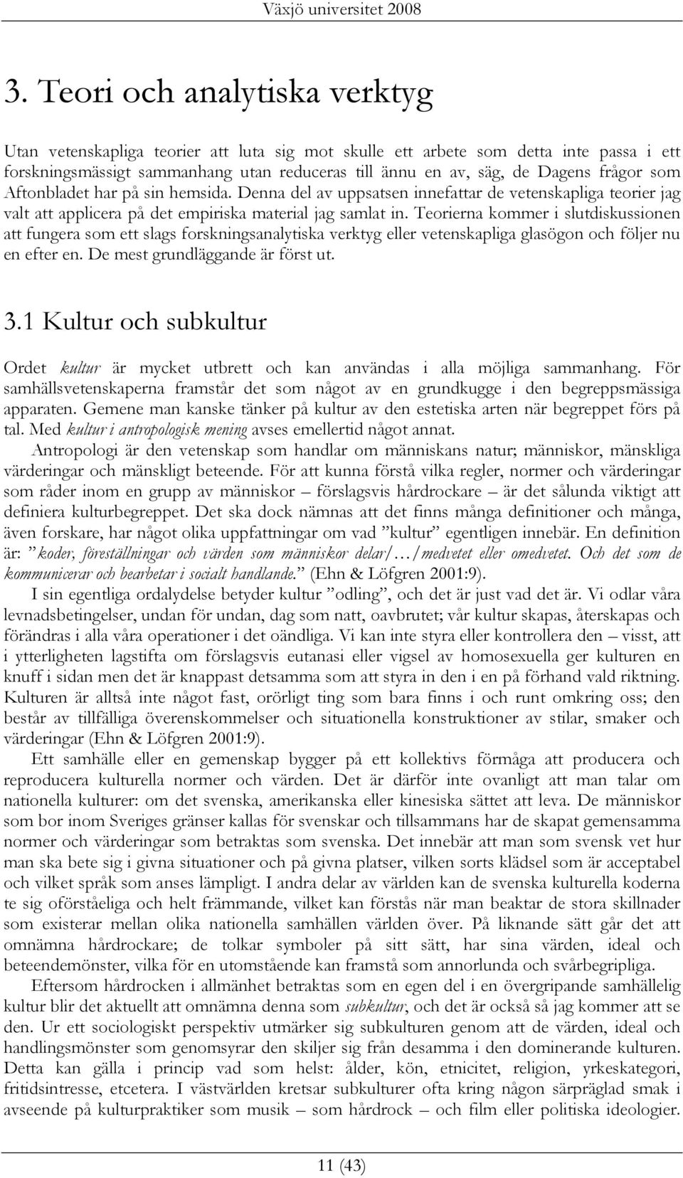 Teorierna kommer i slutdiskussionen att fungera som ett slags forskningsanalytiska verktyg eller vetenskapliga glasögon och följer nu en efter en. De mest grundläggande är först ut. 3.