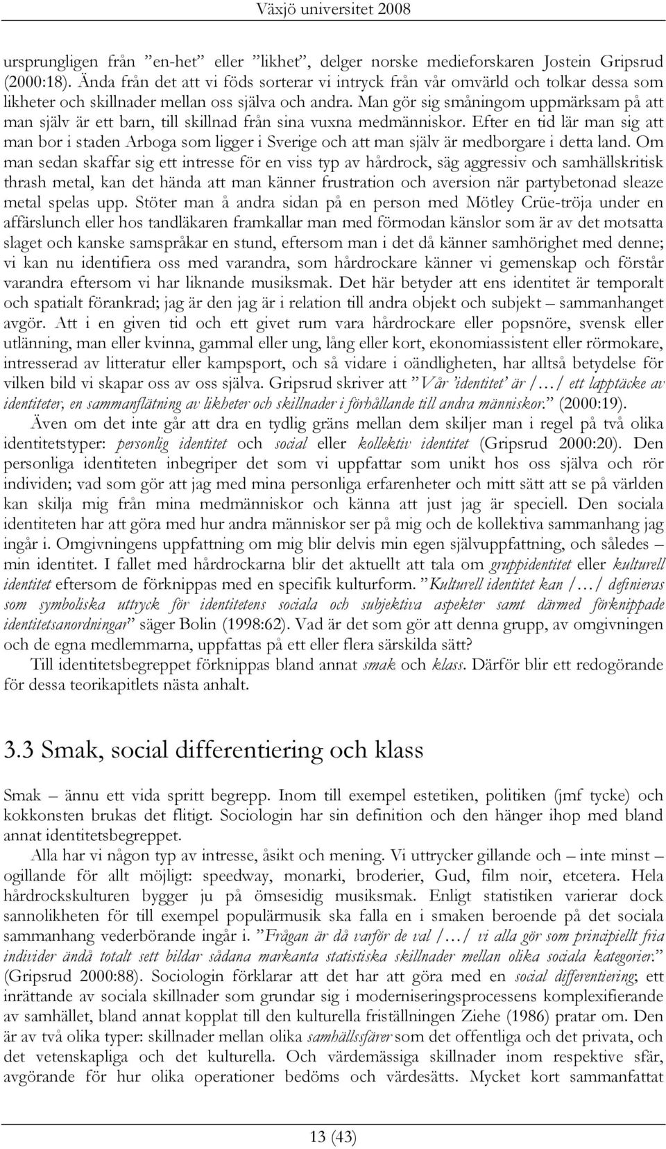 Man gör sig småningom uppmärksam på att man själv är ett barn, till skillnad från sina vuxna medmänniskor.