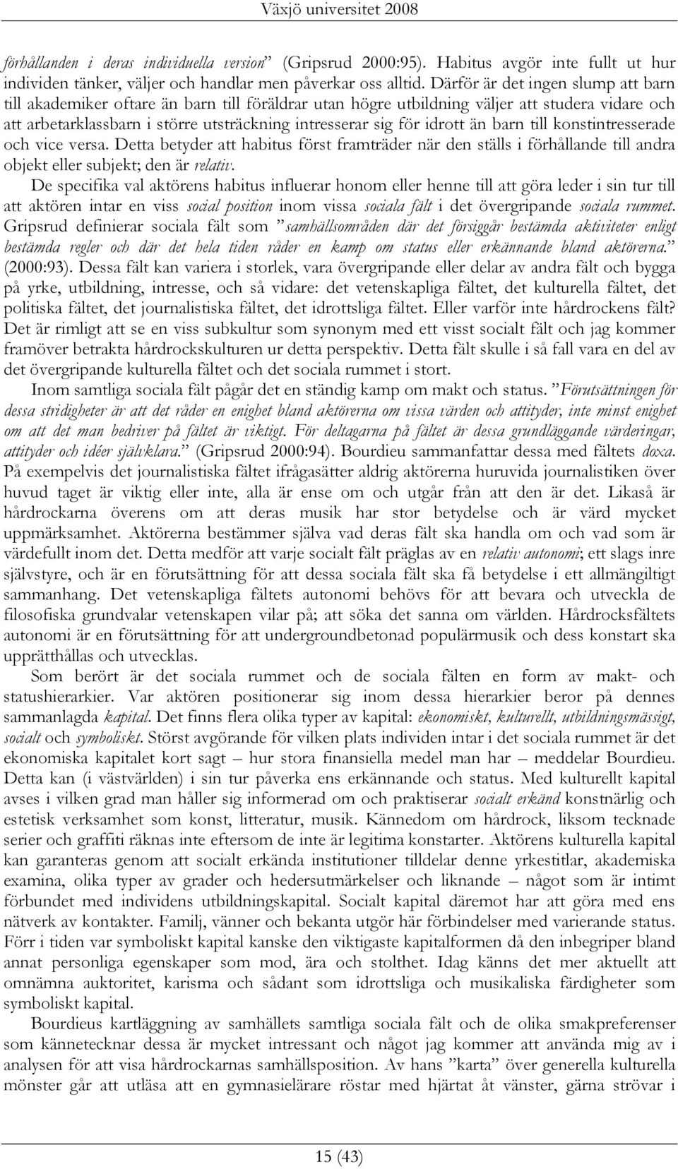 idrott än barn till konstintresserade och vice versa. Detta betyder att habitus först framträder när den ställs i förhållande till andra objekt eller subjekt; den är relativ.