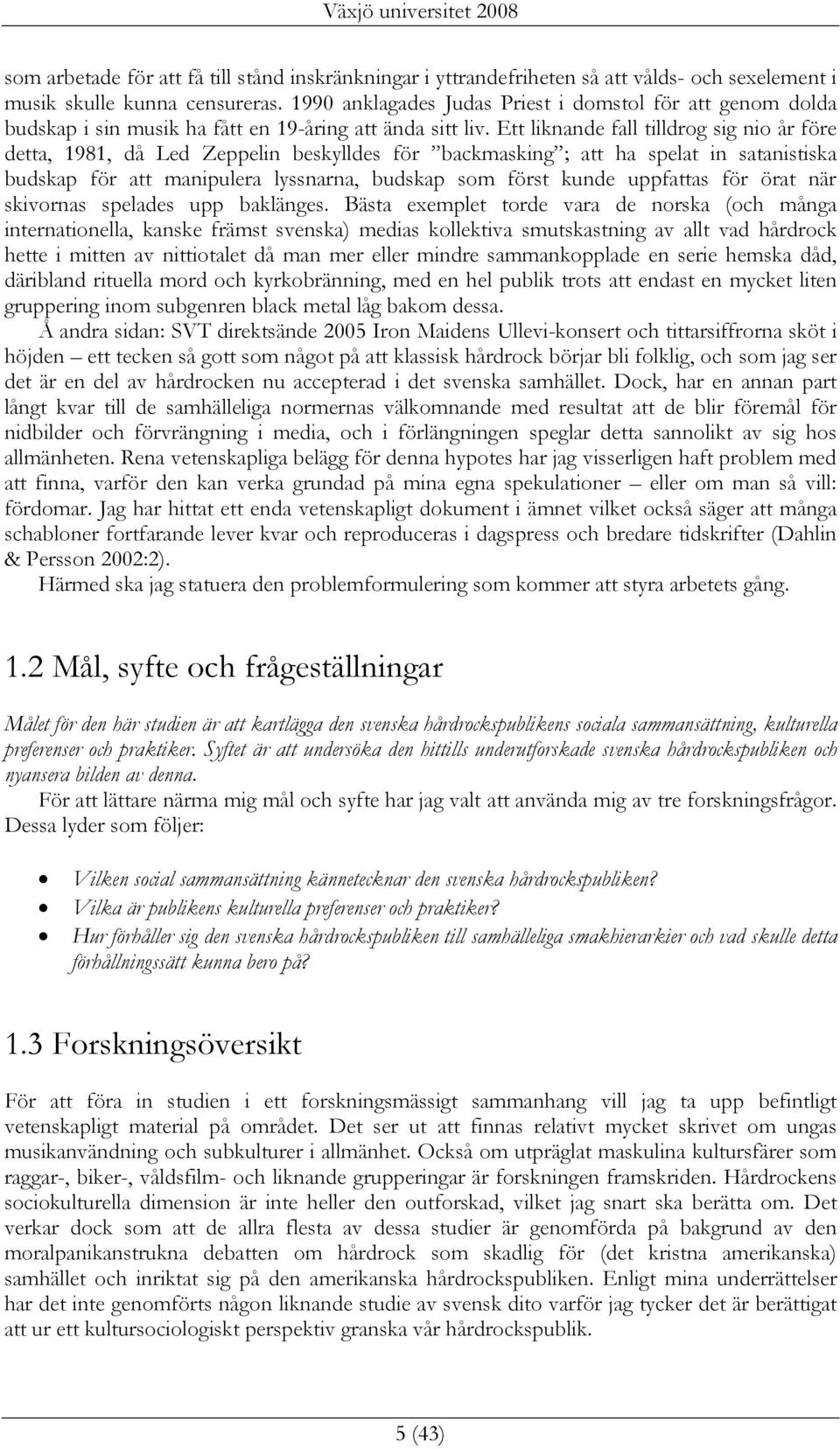 Ett liknande fall tilldrog sig nio år före detta, 1981, då Led Zeppelin beskylldes för backmasking ; att ha spelat in satanistiska budskap för att manipulera lyssnarna, budskap som först kunde