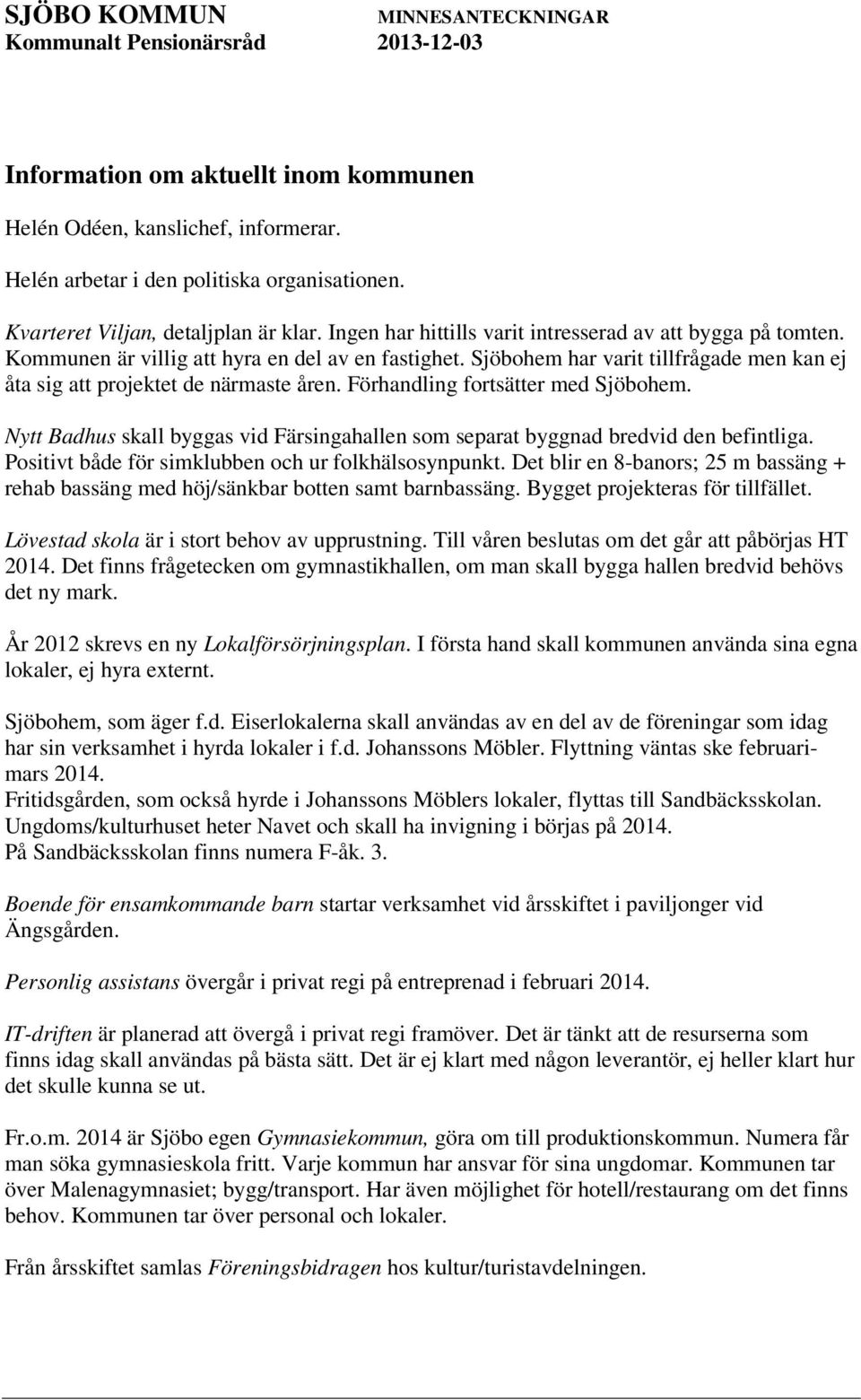 Förhandling fortsätter med Sjöbohem. Nytt Badhus skall byggas vid Färsingahallen som separat byggnad bredvid den befintliga. Positivt både för simklubben och ur folkhälsosynpunkt.