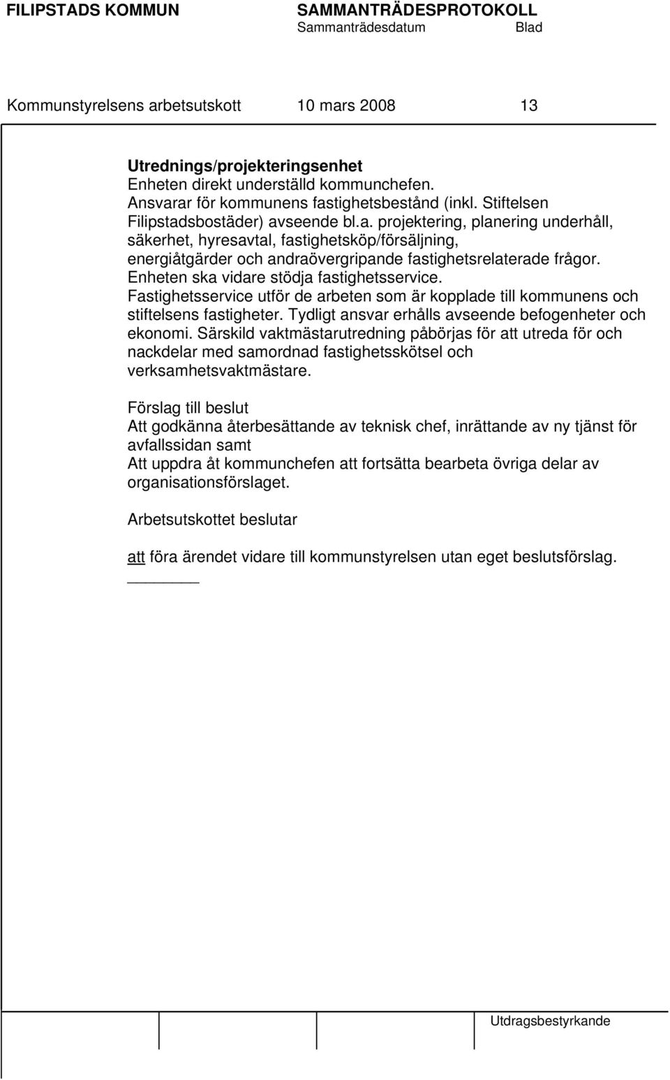 Enheten ska vidare stödja fastighetsservice. Fastighetsservice utför de arbeten som är kopplade till kommunens och stiftelsens fastigheter. Tydligt ansvar erhålls avseende befogenheter och ekonomi.