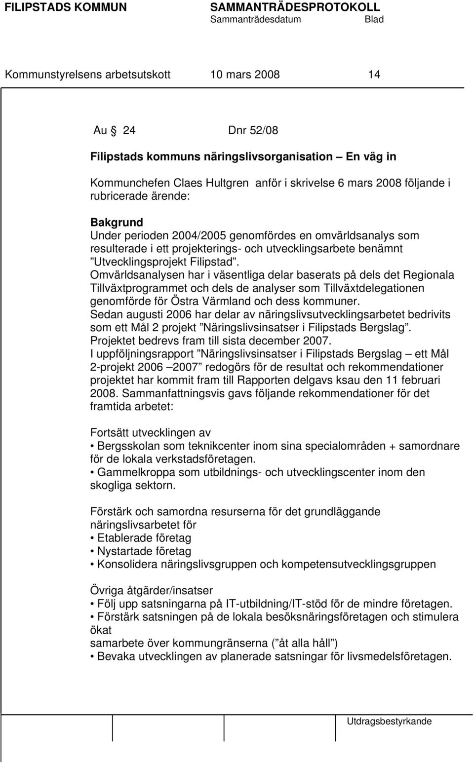 Omvärldsanalysen har i väsentliga delar baserats på dels det Regionala Tillväxtprogrammet och dels de analyser som Tillväxtdelegationen genomförde för Östra Värmland och dess kommuner.