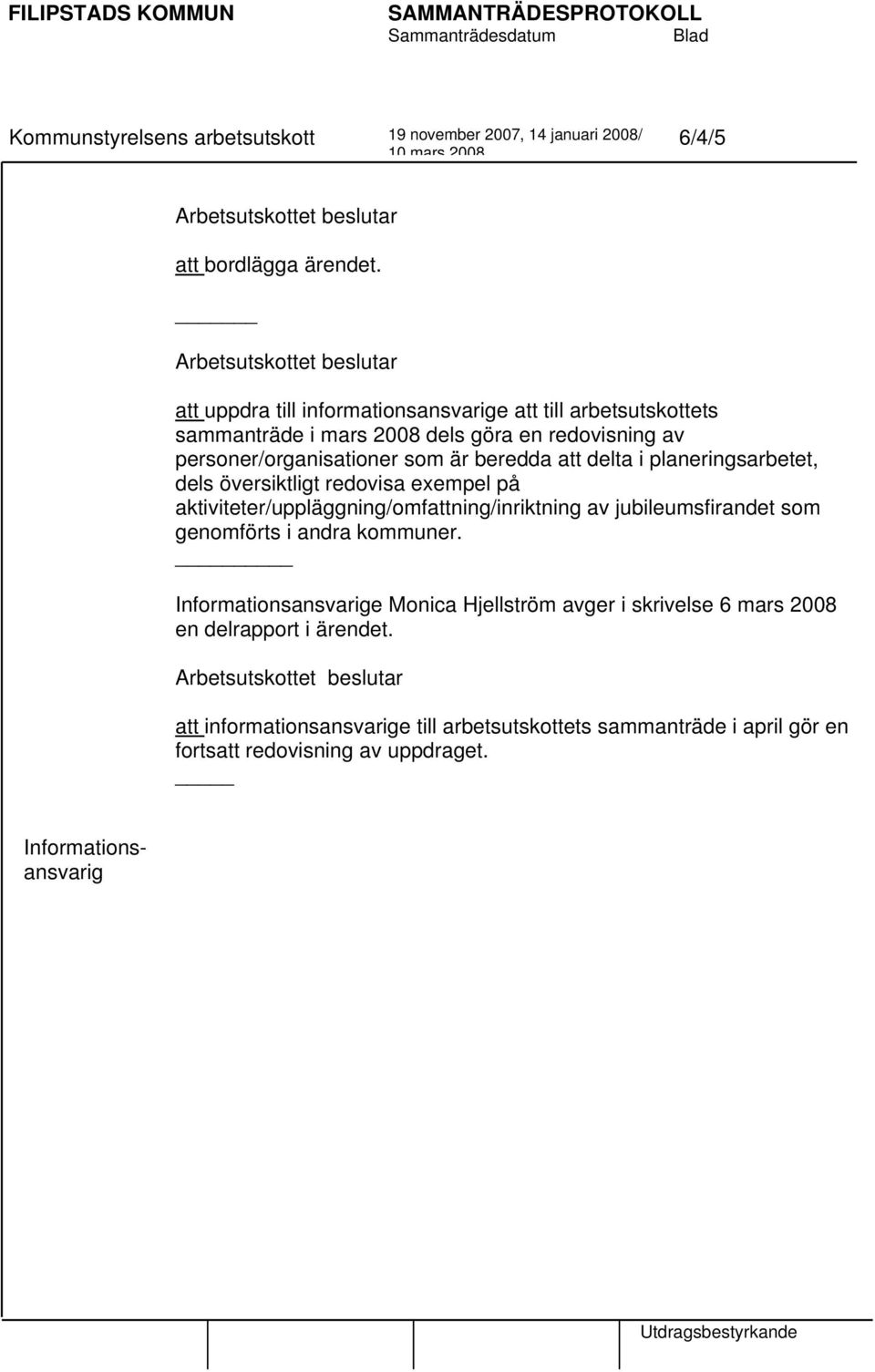 i planeringsarbetet, dels översiktligt redovisa exempel på aktiviteter/uppläggning/omfattning/inriktning av jubileumsfirandet som genomförts i andra kommuner.