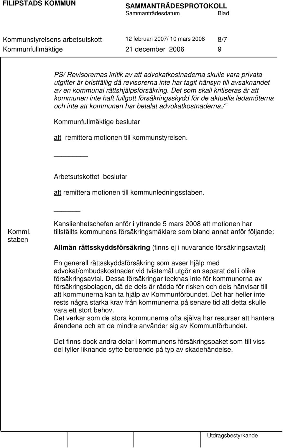 Det som skall kritiseras är att kommunen inte haft fullgott försäkringsskydd för de aktuella ledamöterna och inte att kommunen har betalat advokatkostnaderna.