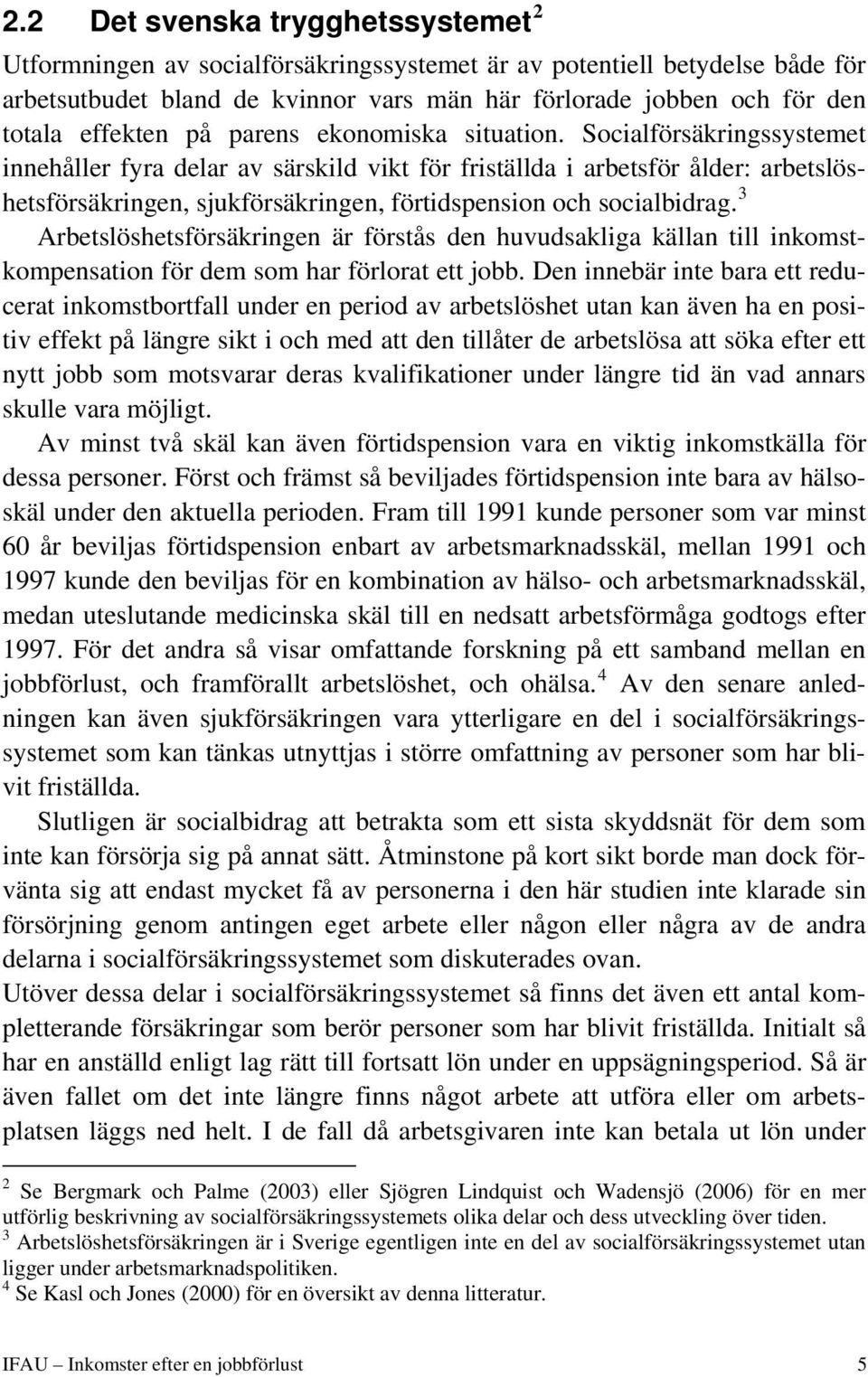 Socialförsäkringssystemet innehåller fyra delar av särskild vikt för friställda i arbetsför ålder: arbetslöshetsförsäkringen, sjukförsäkringen, förtidspension och socialbidrag.