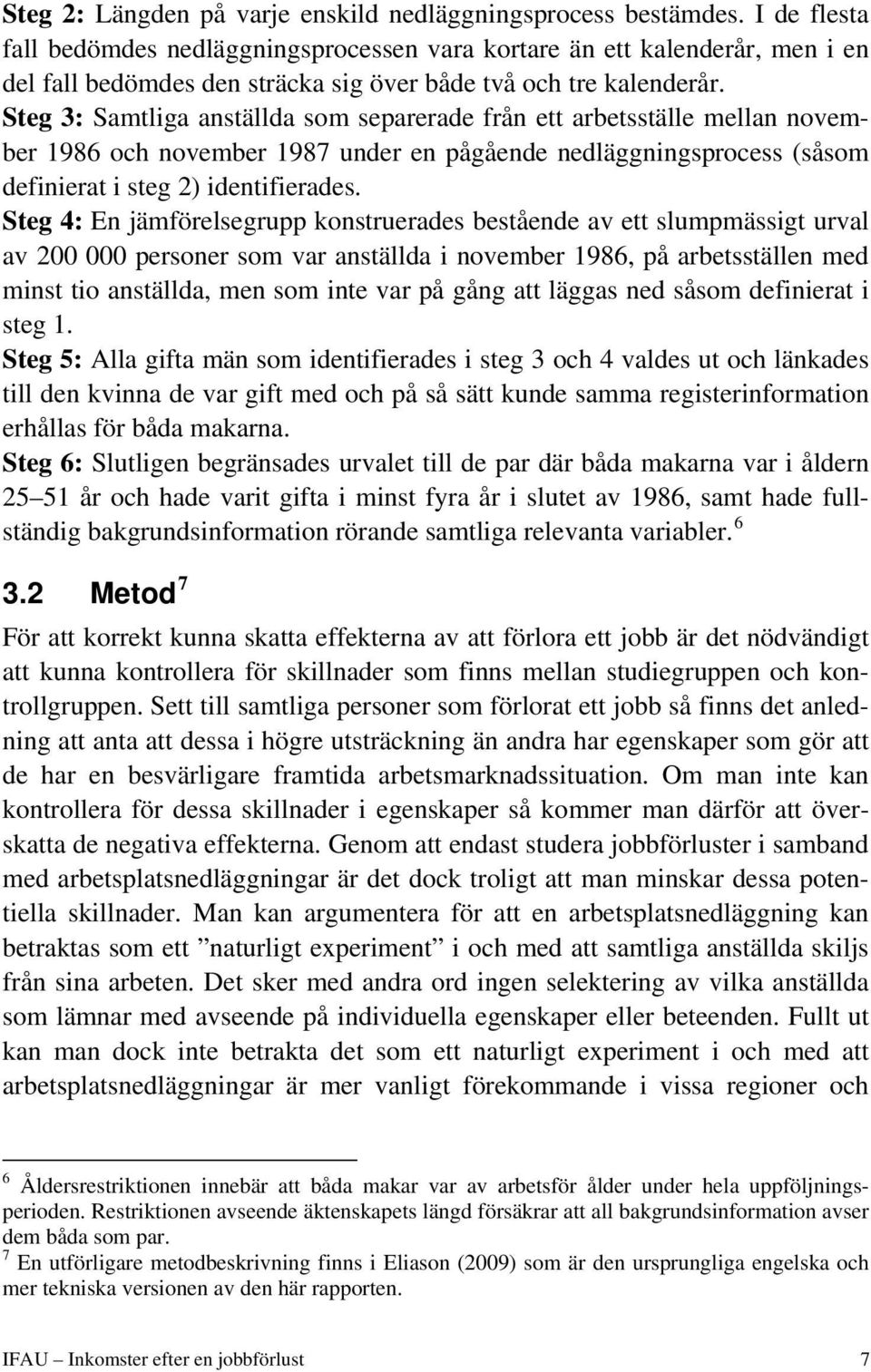 Steg 3: Samtliga anställda som separerade från ett arbetsställe mellan november 1986 och november 1987 under en pågående nedläggningsprocess (såsom definierat i steg 2) identifierades.