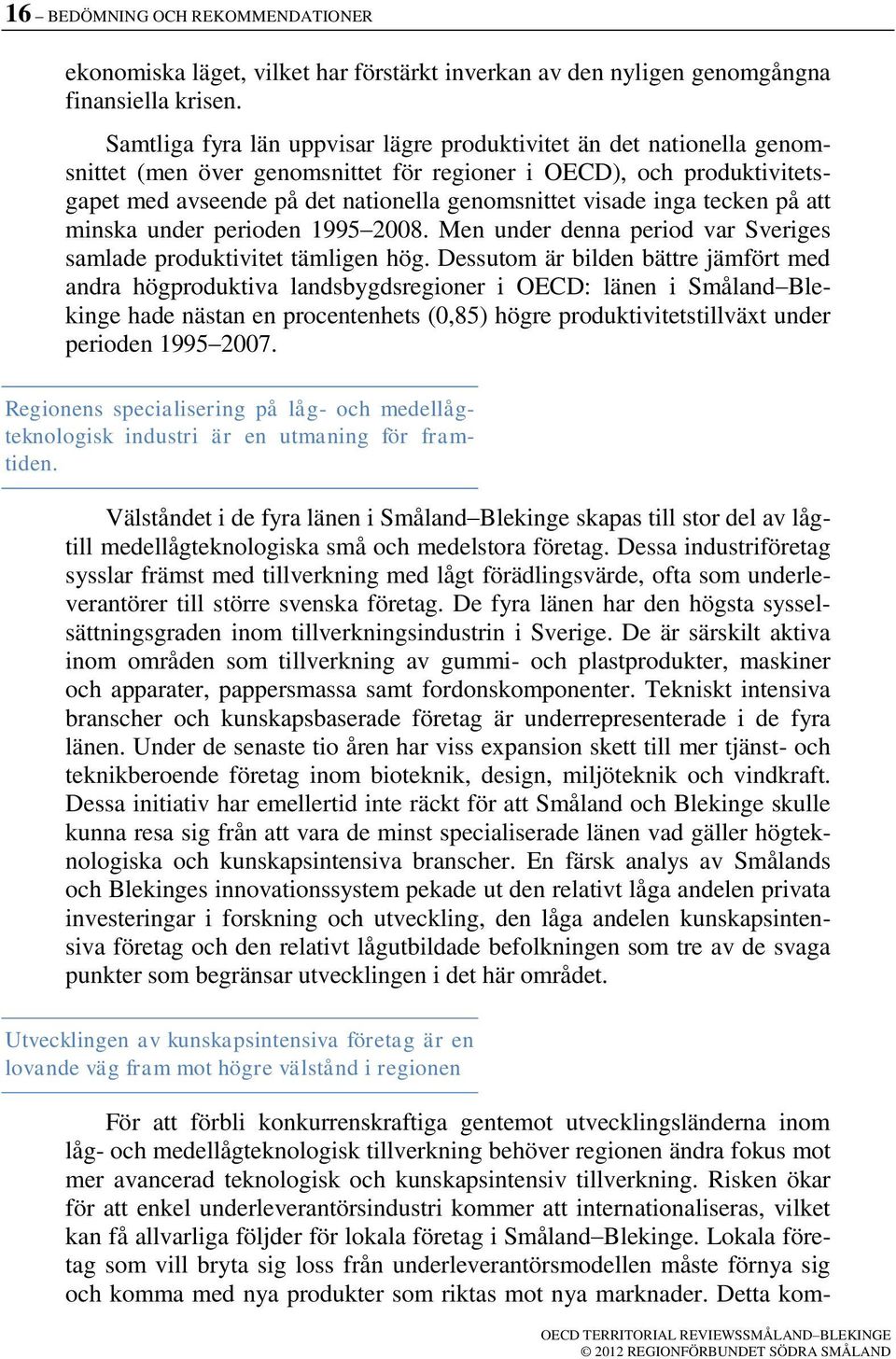 inga tecken på att minska under perioden 1995 2008. Men under denna period var Sveriges samlade produktivitet tämligen hög.