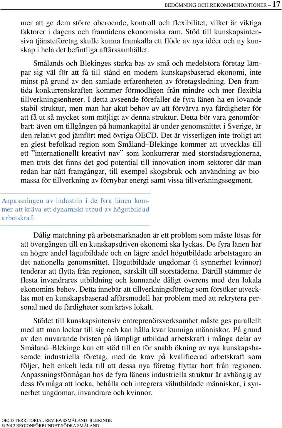 Smålands och Blekinges starka bas av små och medelstora företag lämpar sig väl för att få till stånd en modern kunskapsbaserad ekonomi, inte minst på grund av den samlade erfarenheten av