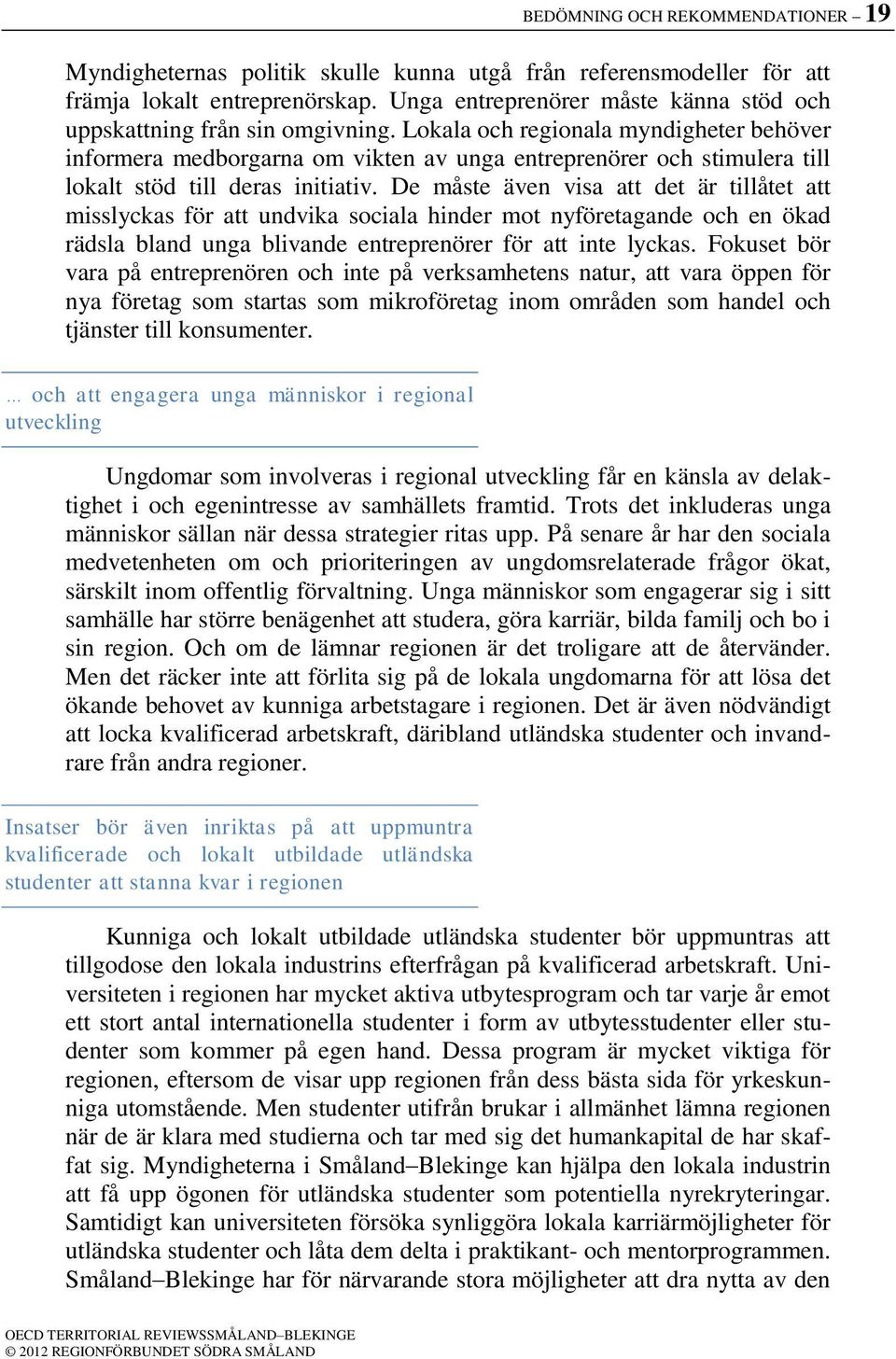 Lokala och regionala myndigheter behöver informera medborgarna om vikten av unga entreprenörer och stimulera till lokalt stöd till deras initiativ.