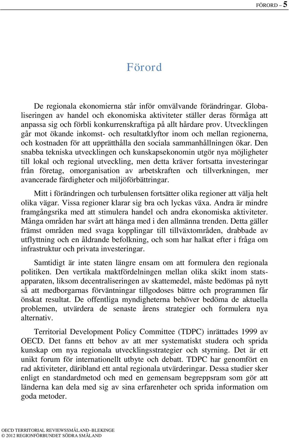 Utvecklingen går mot ökande inkomst- och resultatklyftor inom och mellan regionerna, och kostnaden för att upprätthålla den sociala sammanhållningen ökar.