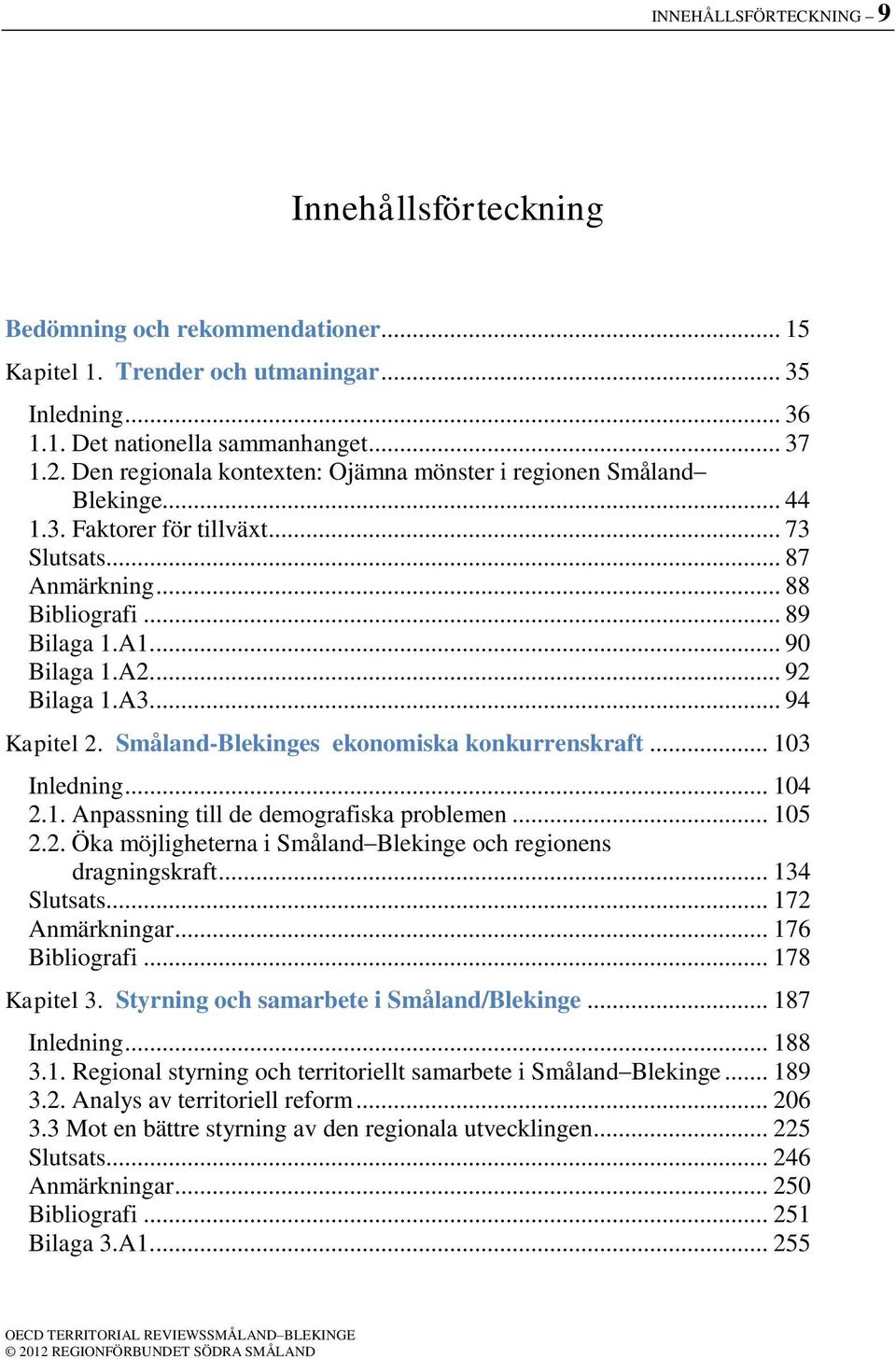 ... 92 Bilaga 1.A3.... 94 Kapitel 2. Småland-Blekinges ekonomiska konkurrenskraft... 103 Inledning... 104 2.1. Anpassning till de demografiska problemen... 105 2.2. Öka möjligheterna i Småland Blekinge och regionens dragningskraft.