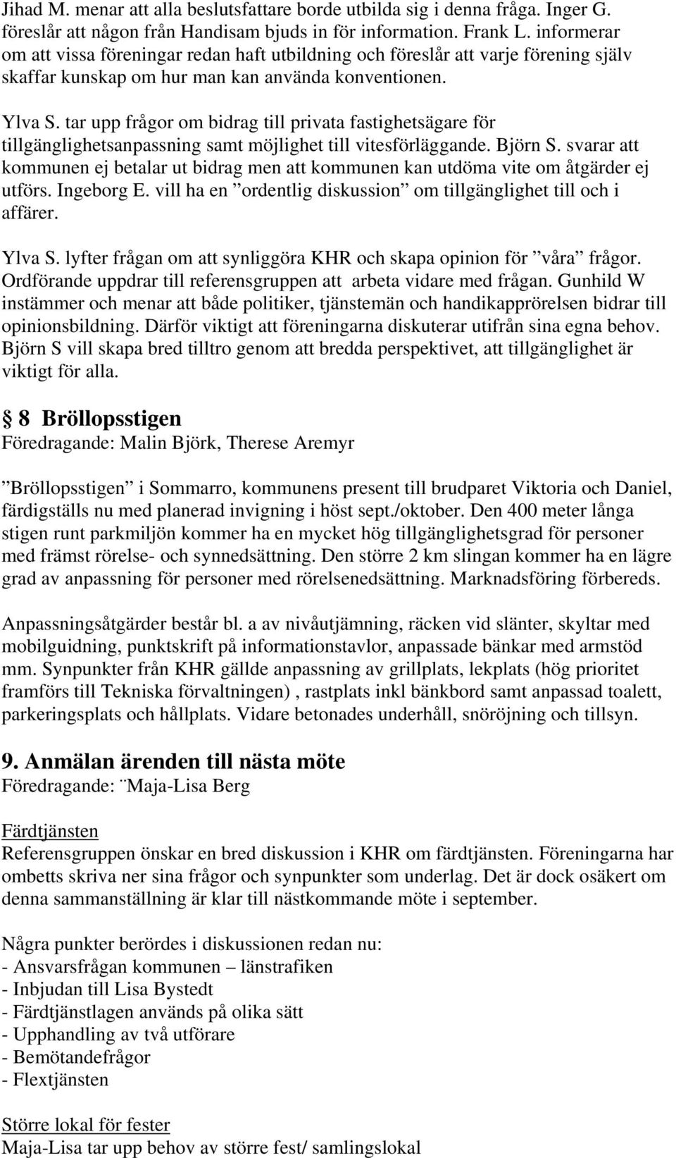 tar upp frågor om bidrag till privata fastighetsägare för tillgänglighetsanpassning samt möjlighet till vitesförläggande. Björn S.