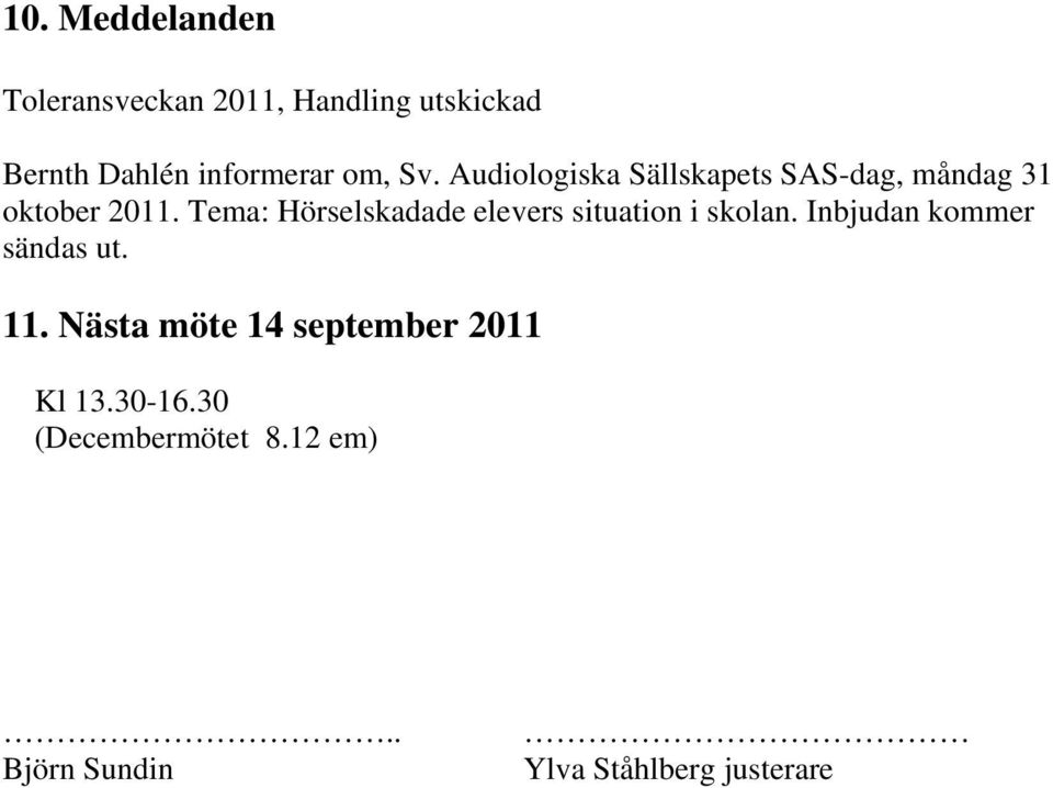 Tema: Hörselskadade elevers situation i skolan. Inbjudan kommer sändas ut. 11.